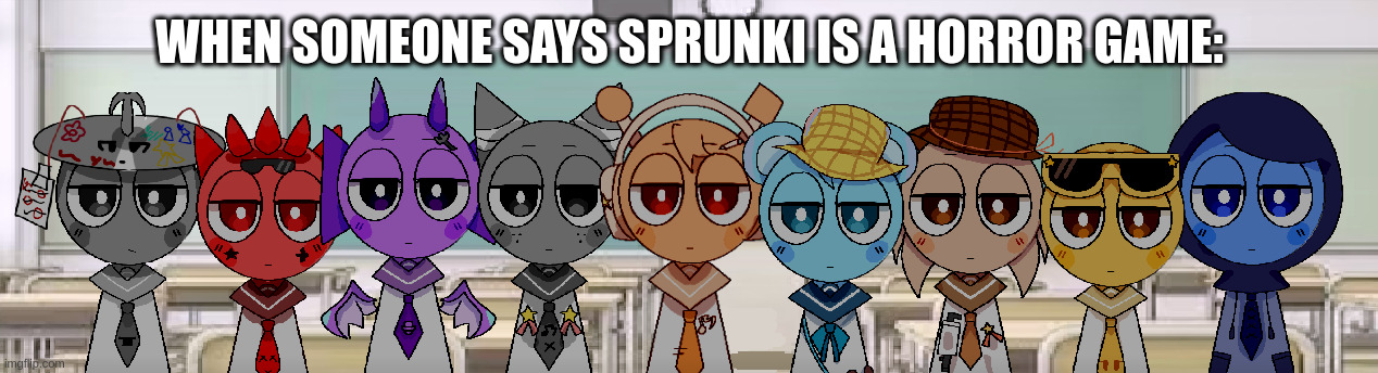 got the whole squad laughing /j | WHEN SOMEONE SAYS SPRUNKI IS A HORROR GAME: | image tagged in got the whole squad laughing /j | made w/ Imgflip meme maker