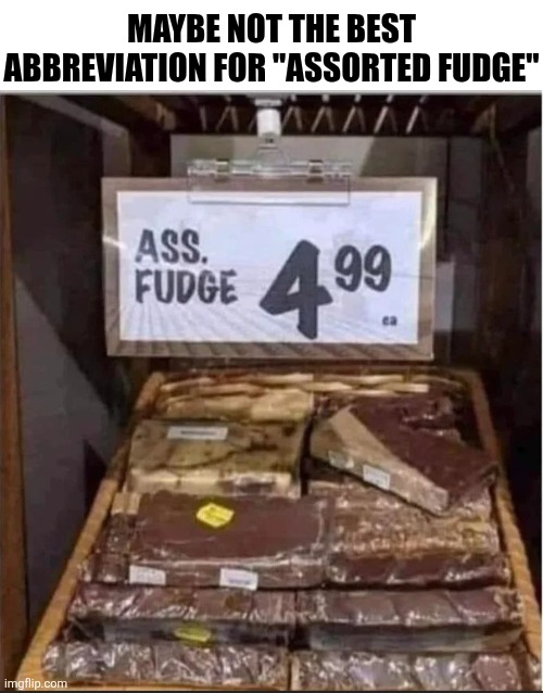Maybe Not The Best Abbreviation | MAYBE NOT THE BEST ABBREVIATION FOR "ASSORTED FUDGE" | image tagged in chrisjoines1 | made w/ Imgflip meme maker