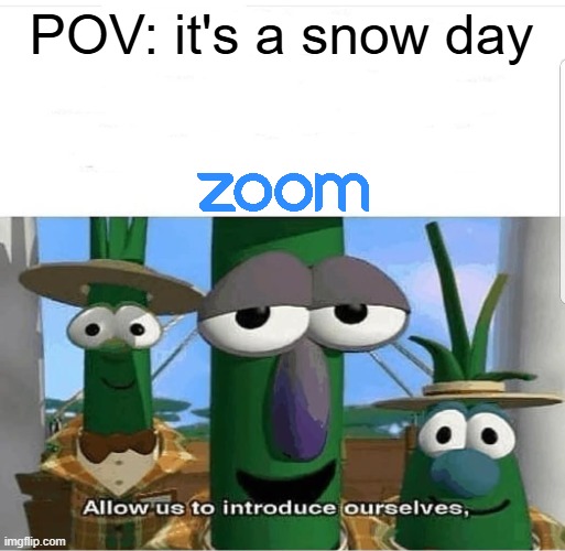 video conferences ruined it | POV: it's a snow day | image tagged in memes,allow us to introduce ourselves,funny,snow days,school,relatable | made w/ Imgflip meme maker