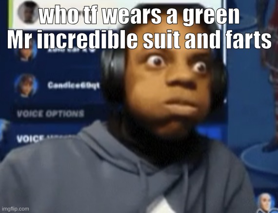 speed blowing | who tf wears a green Mr incredible suit and farts | image tagged in speed blowing | made w/ Imgflip meme maker