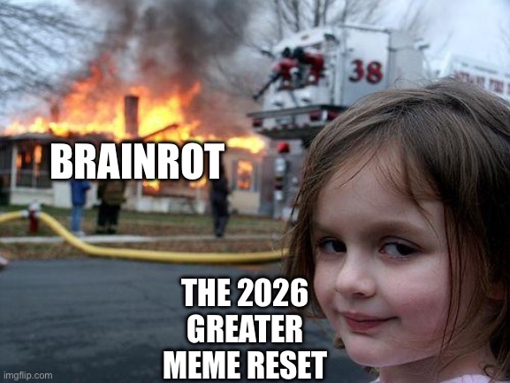 Disaster Girl | BRAINROT; THE 2026 GREATER MEME RESET | image tagged in memes,disaster girl,the greater meme reset | made w/ Imgflip meme maker
