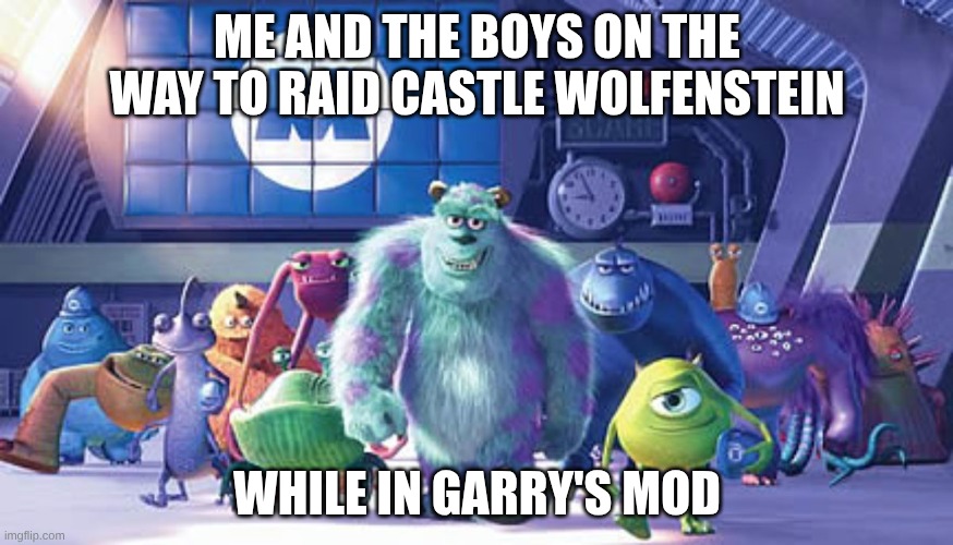 Me and the Boys on our way | ME AND THE BOYS ON THE WAY TO RAID CASTLE WOLFENSTEIN; WHILE IN GARRY'S MOD | image tagged in me and the boys on our way | made w/ Imgflip meme maker