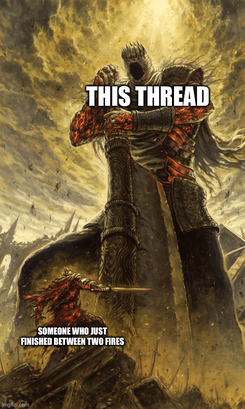 Small knight giant knight | THIS THREAD; SOMEONE WHO JUST FINISHED BETWEEN TWO FIRES | image tagged in small knight giant knight | made w/ Imgflip meme maker