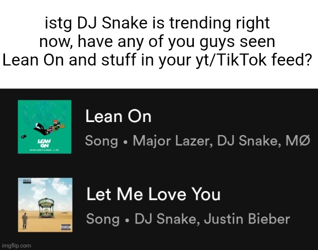 Are we so back?? | istg DJ Snake is trending right now, have any of you guys seen Lean On and stuff in your yt/TikTok feed? | image tagged in dj snake,major lazer,justin bieber,songs,2016,trending | made w/ Imgflip meme maker