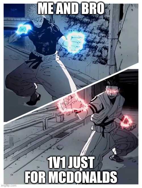 the best friend of today vs the best friend in history | ME AND BRO; 1V1 JUST FOR MCDONALDS | image tagged in gojo vs sukuna meme template | made w/ Imgflip meme maker