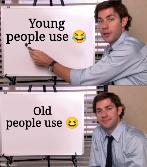 You know its true | Young people use 😂; Old people use 😆 | image tagged in jim halpert explains,old people,young people,so true,emojis,laughing | made w/ Imgflip meme maker