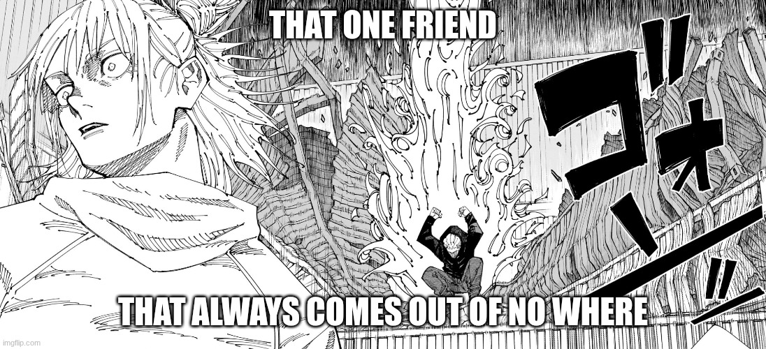 I swear bro | THAT ONE FRIEND; THAT ALWAYS COMES OUT OF NO WHERE | image tagged in hakari behind kashimo | made w/ Imgflip meme maker