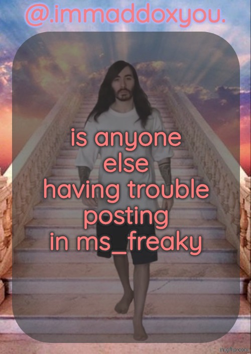 i keep getting popup errors | is anyone else having trouble posting in ms_freaky | image tagged in immaddoxyou's penguinz0 temp this shit so magnificent | made w/ Imgflip meme maker