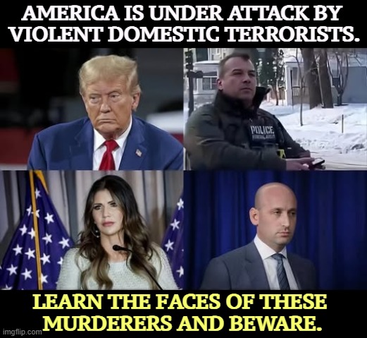 They are not your friends. Even if you think they are, they're not. | AMERICA IS UNDER ATTACK BY 
VIOLENT DOMESTIC TERRORISTS. LEARN THE FACES OF THESE 
MURDERERS AND BEWARE. | image tagged in trump,ice,kristi noem,murderer,violent,terrorists | made w/ Imgflip meme maker