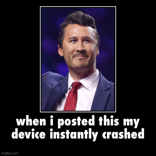 when i posted this my device instantly crashed | | image tagged in funny,demotivationals | made w/ Imgflip demotivational maker