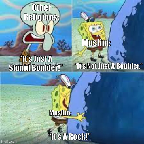 I Swear This Scene Plays In My Head Everytime I Think About Muslim- | Other Religions:; Muslim:; “It’s Just A Stupid Boulder!”; “It’s Not Just A Boulder,”; Muslim:; “It’s A Rock!” | image tagged in its not just a boulder its a rock | made w/ Imgflip meme maker