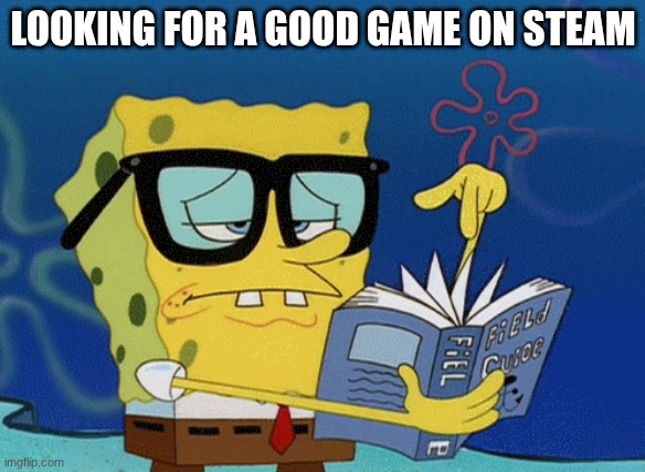 spongebob with glasses searching | LOOKING FOR A GOOD GAME ON STEAM | image tagged in spongebob with glasses searching | made w/ Imgflip meme maker