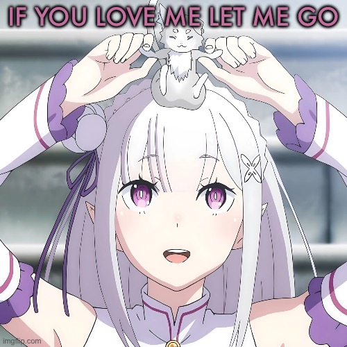 Emilia | IF YOU LOVE ME LET ME GO | image tagged in emilia | made w/ Imgflip meme maker