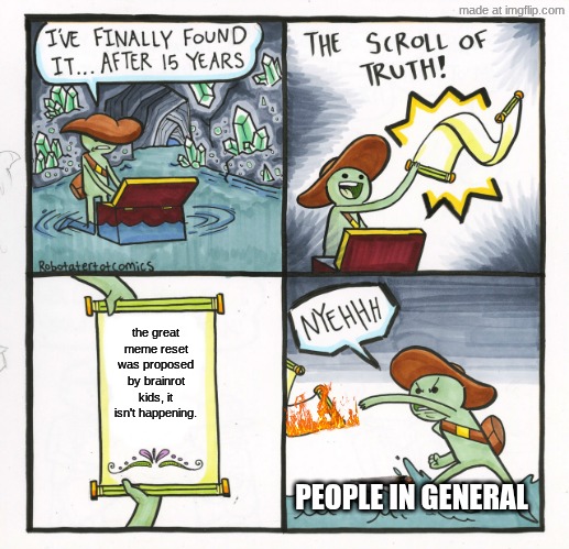 the truth cannot be hidden | the great meme reset was proposed by brainrot kids, it isn't happening. PEOPLE IN GENERAL | image tagged in memes,the scroll of truth | made w/ Imgflip meme maker