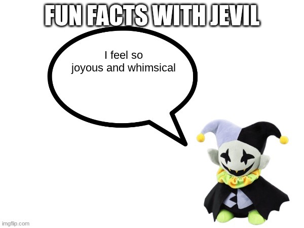 Fun facts with jevil | I feel so joyous and whimsical | image tagged in fun facts with jevil | made w/ Imgflip meme maker
