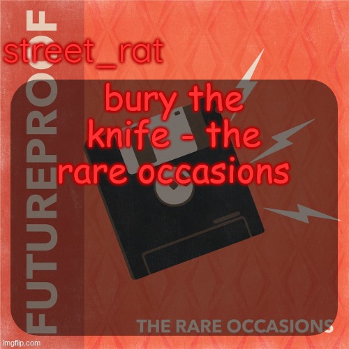 street rat's the rare occasions temp | bury the knife - the rare occasions | image tagged in street rat's the rare occasions temp | made w/ Imgflip meme maker