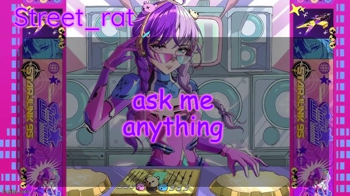 Street rat's starjunk 95 temp | ask me anything | image tagged in street rat's starjunk 95 temp | made w/ Imgflip meme maker