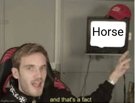 And thats a fact | Horse | image tagged in and thats a fact | made w/ Imgflip meme maker