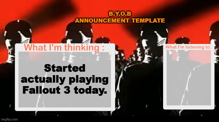 Crafteeboi Announcement Template V4 | B.Y.O.B ANNOUNCEMENT TEMPLATE; Started actually playing Fallout 3 today. | image tagged in crafteeboi announcement template v4 | made w/ Imgflip meme maker