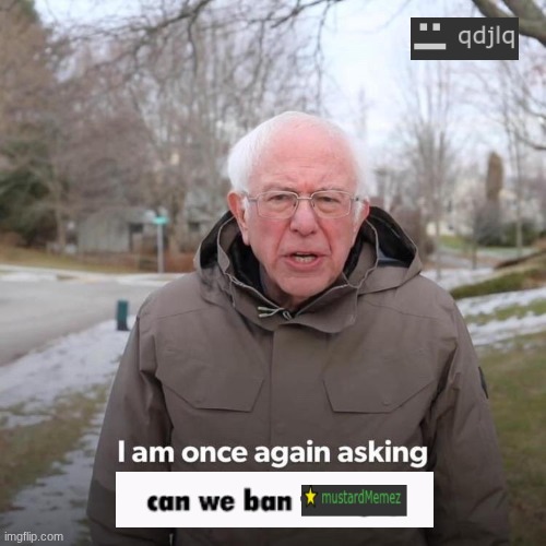 I can't think of a creative title for this meme | image tagged in memes,bernie i am once again asking for your support | made w/ Imgflip meme maker
