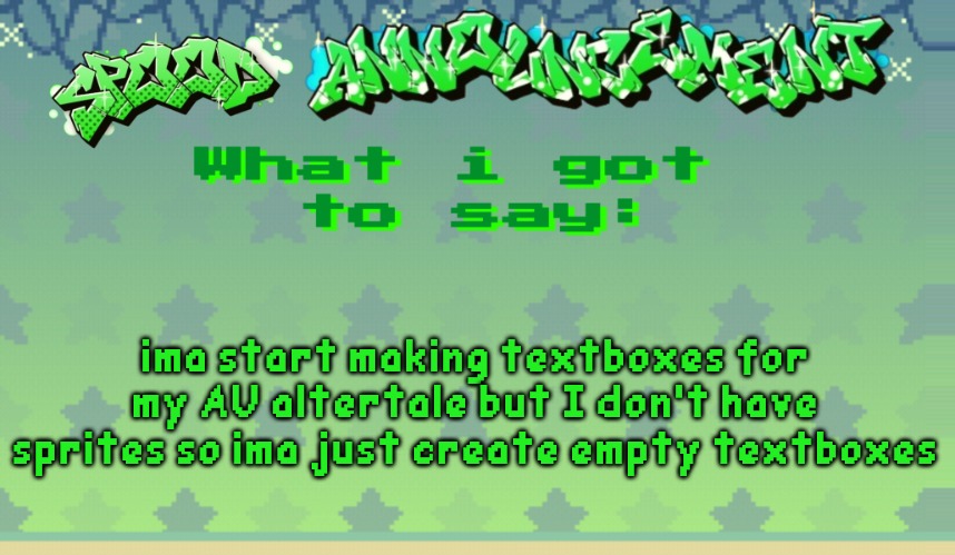 i had no idea what to do other then this lmao | ima start making textboxes for my AU altertale but I don't have sprites so ima just create empty textboxes | image tagged in spood announcement | made w/ Imgflip meme maker