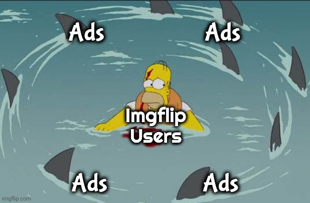 The Way of the World | Ads                    Ads; Imgflip
Users; Ads                   Ads | image tagged in surrounded by sharks,advertising,x x everywhere,in the way | made w/ Imgflip meme maker