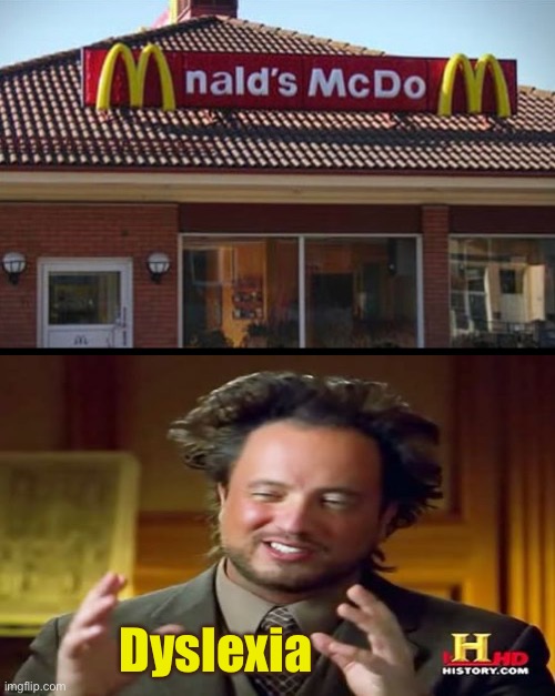 Dyslexia | Dyslexia | image tagged in dyslexia,ancient aliens guy,mcdonald's,backwards,dafuq did i just read,funny signs | made w/ Imgflip meme maker