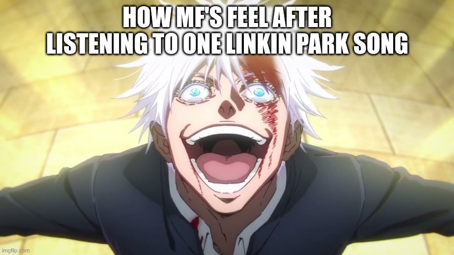 I ALONE AM THE HONORED ONE | HOW MF'S FEEL AFTER LISTENING TO ONE LINKIN PARK SONG | image tagged in i alone am the honored one | made w/ Imgflip meme maker