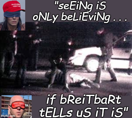 "seEiNg iS oNLy beLiEviNg . . . if bReiTbaRt tELLs uS iT iS" | made w/ Imgflip meme maker