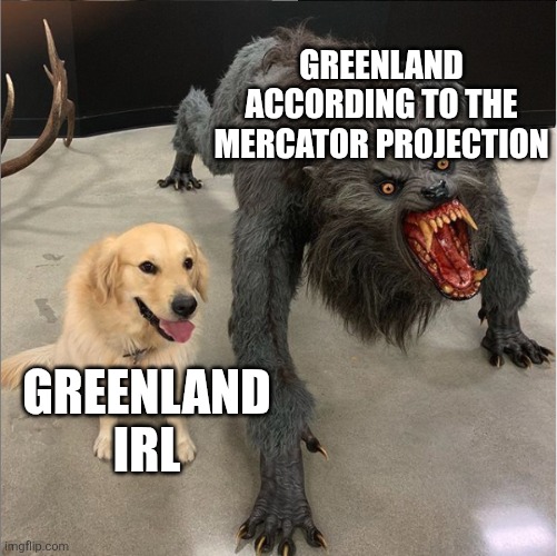 Greenland is so far up north the mercator projection makes it look huge | GREENLAND ACCORDING TO THE MERCATOR PROJECTION; GREENLAND IRL | image tagged in dog vs werewolf,world,map,continents,greenland,mercator | made w/ Imgflip meme maker