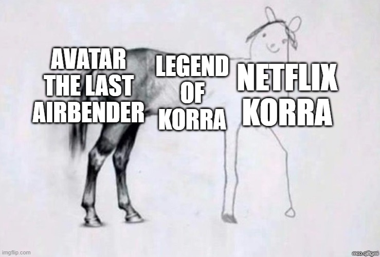 How Avatar went | AVATAR THE LAST AIRBENDER; NETFLIX KORRA; LEGEND OF KORRA | image tagged in horse drawing | made w/ Imgflip meme maker