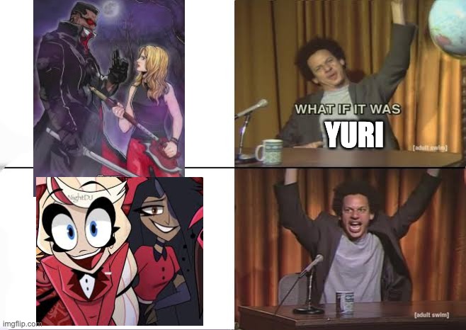 Don't lie, you'd read this fanfic. | YURI | image tagged in but what if it was x eric andre,hazbin hotel,buffy the vampire slayer | made w/ Imgflip meme maker