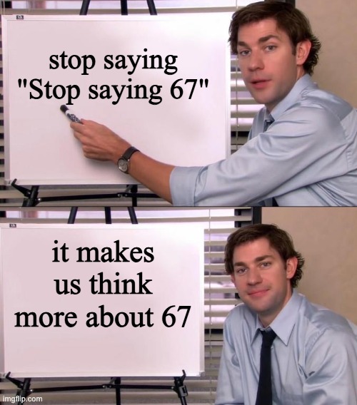 jim halpert | stop saying "Stop saying 67"; it makes us think more about 67 | image tagged in jim halpert explains,great meme reset,67 | made w/ Imgflip meme maker