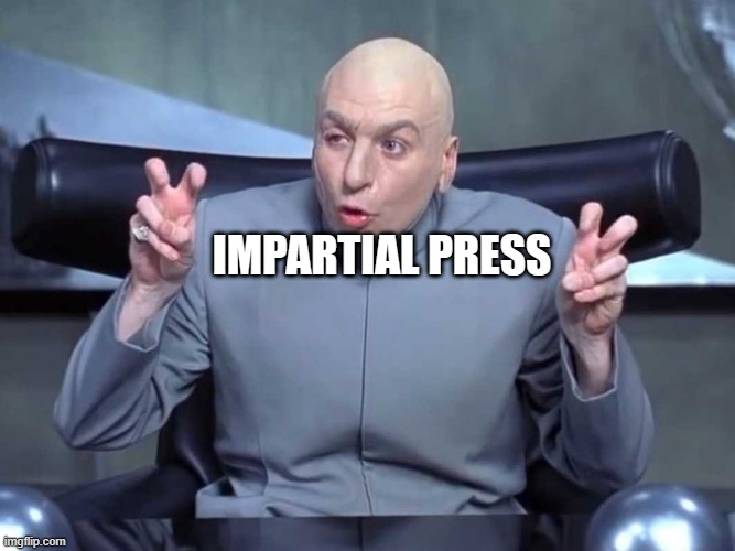 IMPARTIAL PRESS | image tagged in dr evil air quotes | made w/ Imgflip meme maker