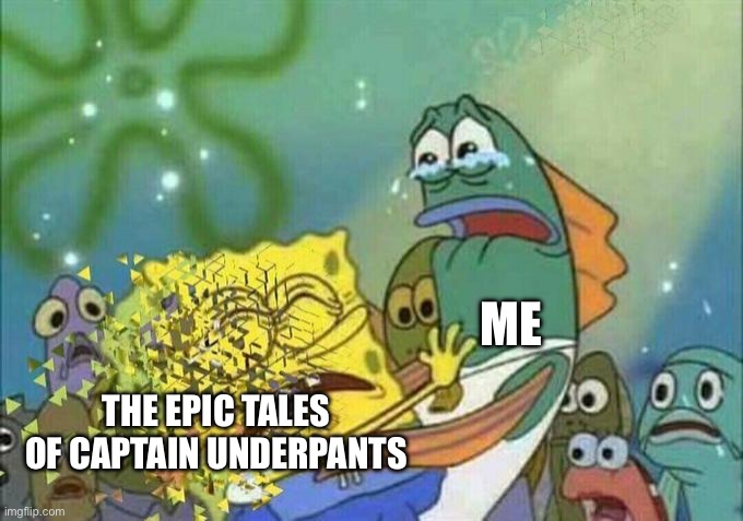THE EPIC TALES OF CAPTAIN UNDERPANTS ME | image tagged in disintegration effect | made w/ Imgflip meme maker