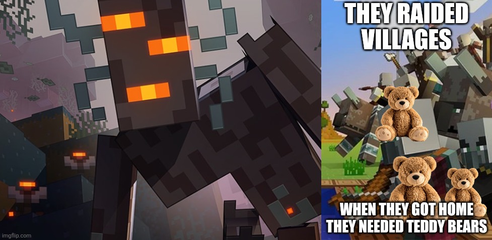 THEY RAIDED VILLAGES; WHEN THEY GOT HOME THEY NEEDED TEDDY BEARS | image tagged in the creaking,illagers | made w/ Imgflip meme maker