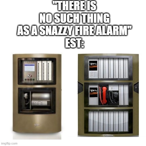 EST inventing snazzy fire alarms | "THERE IS NO SUCH THING AS A SNAZZY FIRE ALARM"
EST: | image tagged in fire alarm | made w/ Imgflip meme maker
