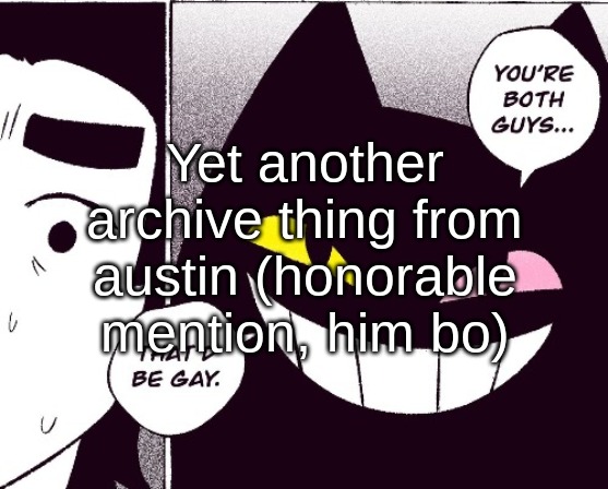 mfs will still dickride toady despite valid proof, but it's not like i can let this evidence go to waste lmao | Yet another archive thing from austin (honorable mention, him bo) | made w/ Imgflip meme maker