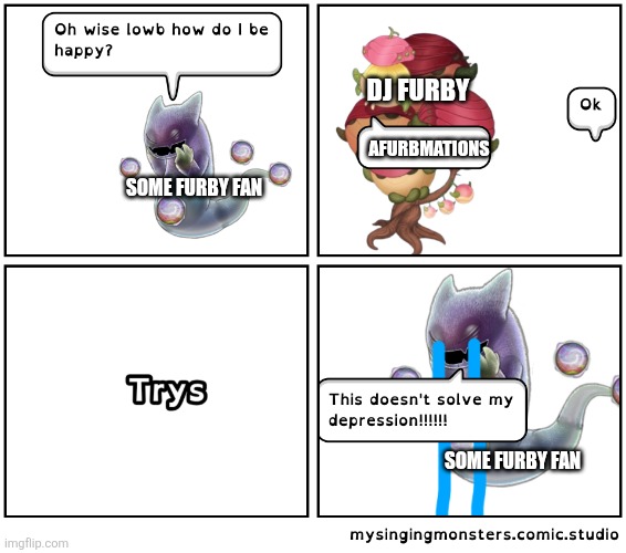 That doesn't solve my depression!!! | DJ FURBY; AFURBMATIONS; SOME FURBY FAN; SOME FURBY FAN | image tagged in that doesn't solve my depression | made w/ Imgflip meme maker