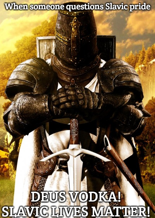 Crusader | When someone questions Slavic pride; DEUS VODKA! SLAVIC LIVES MATTER! | image tagged in crusader,slavic knight,slavic slm | made w/ Imgflip meme maker