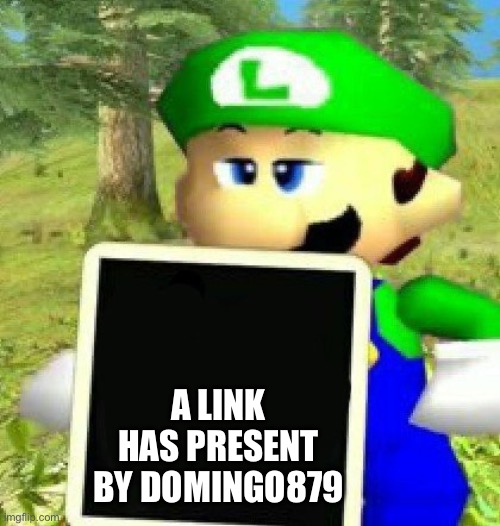 Check comments toct | A LINK HAS PRESENT BY DOMINGO879 | image tagged in luigi holding a sign | made w/ Imgflip meme maker