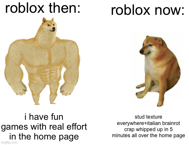 roblox then vs now | roblox then:; roblox now:; i have fun games with real effort in the home page; stud texture everywhere+italian brainrot crap whipped up in 5 minutes all over the home page | image tagged in memes,buff doge vs cheems,roblox meme,then vs now | made w/ Imgflip meme maker