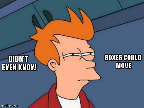 Futurama Fry | BOXES COULD MOVE DIDN'T EVEN KNOW | image tagged in memes,futurama fry | made w/ Imgflip meme maker