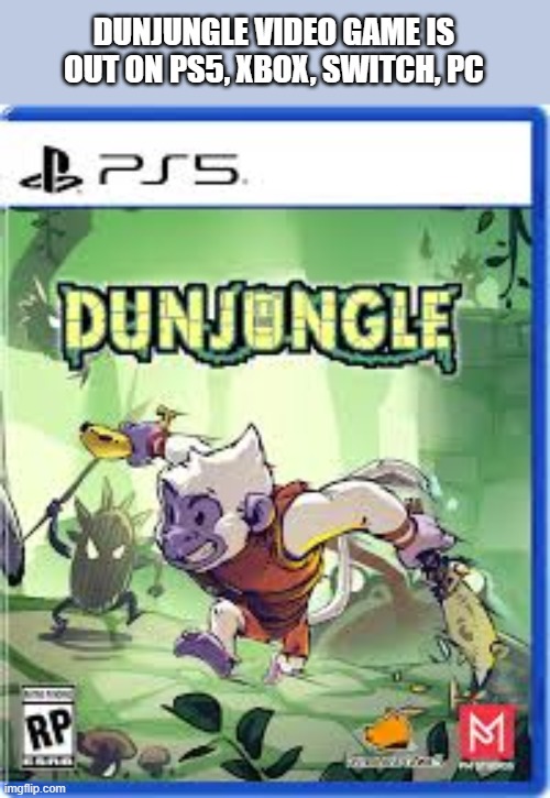 Dunjungle video game is out now on PS5, XBox, PC, Switch | DUNJUNGLE VIDEO GAME IS OUT ON PS5, XBOX, SWITCH, PC | image tagged in games,video games,ps5,xbox,switch,pc | made w/ Imgflip meme maker