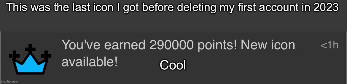 This was the last icon I got before deleting my first account in 2023; Cool | made w/ Imgflip meme maker