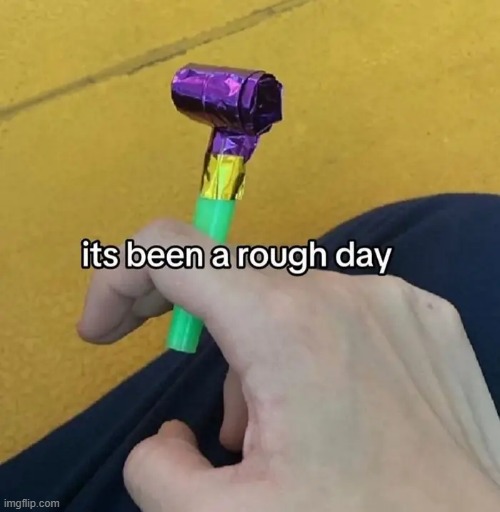 rough day | image tagged in what | made w/ Imgflip meme maker