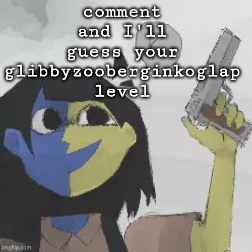 ena gun | comment and I'll guess your glibbyzooberginkoglap level | image tagged in ena gun | made w/ Imgflip meme maker