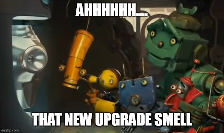 Robots - New Upgrade Smell | AHHHHHH.... THAT NEW UPGRADE SMELL | image tagged in robots,2005,new,upgrade,smell | made w/ Imgflip meme maker