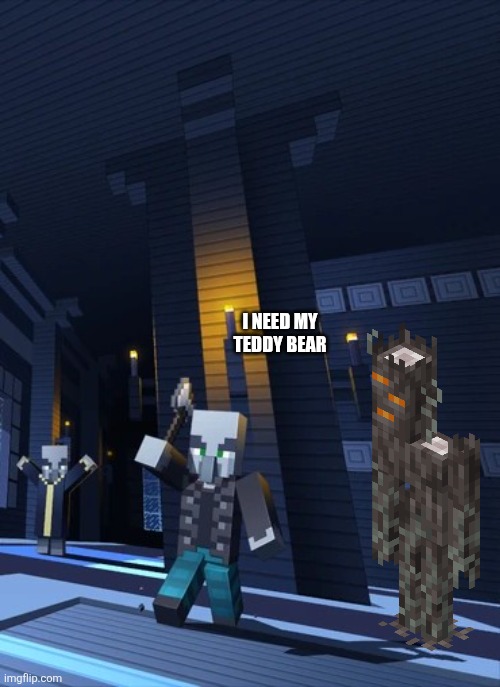 Illagers | I NEED MY TEDDY BEAR | image tagged in illagers | made w/ Imgflip meme maker
