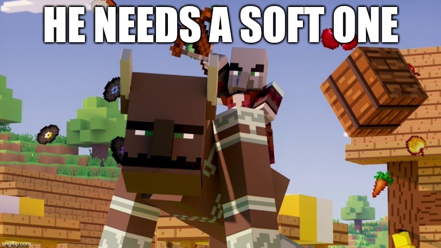 Pillager Riding Ravager | HE NEEDS A SOFT ONE | image tagged in pillager riding ravager | made w/ Imgflip meme maker